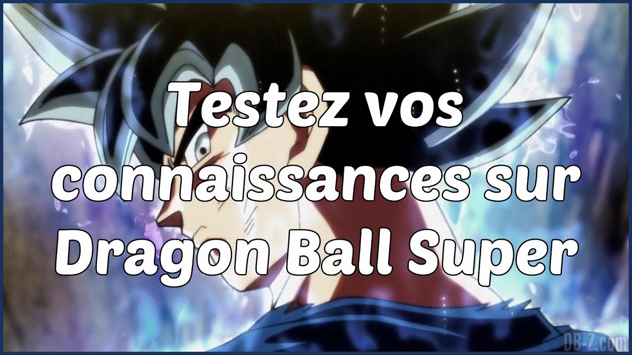 Quiz Dragon Ball Super - 10 Questions pour tester vos connaissances - YouTube