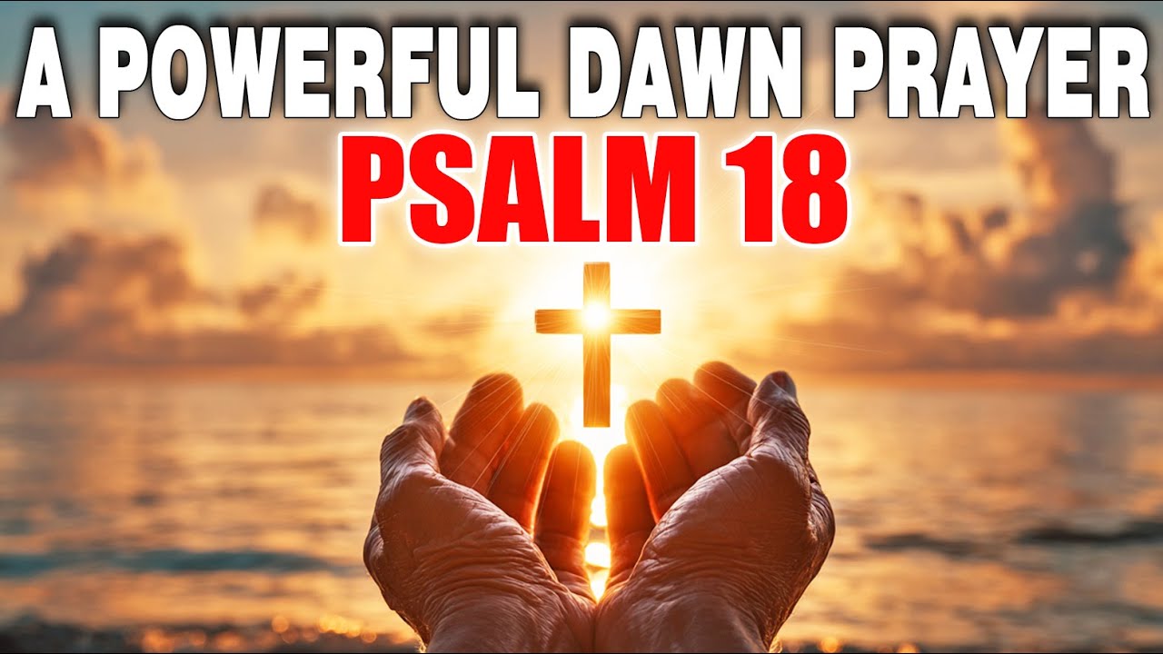 A Powerful Prayer With Psalm 18 ✝️ TRANSFORM YOUR DAY With God's STRENGTH And UNSHAKABLE FAITH