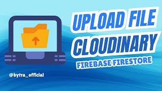 Hướng Dẫn Upload File Lên Cloudinary Và Lưu Đường Dẫn Vào Firestore | Bytra Academy Guide