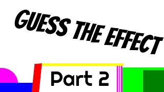 Guess the effect Part 2