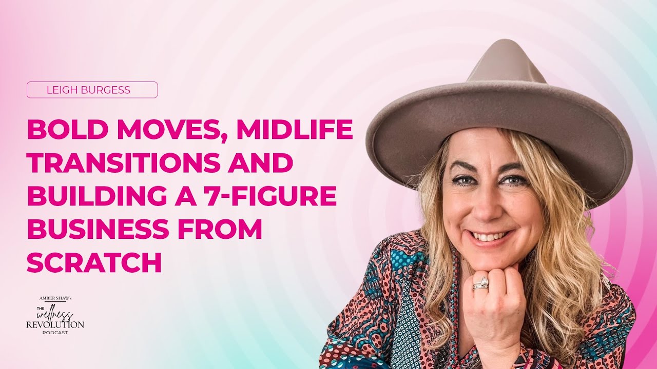 Leigh Burgess: Bold Moves, Midlife Transitions and Building a 7-Figure Business from Scratch