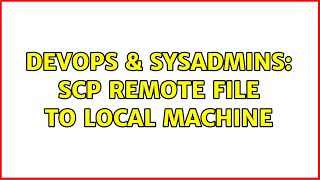 DevOps & SysAdmins: scp remote file to local machine (3 Solutions!!)