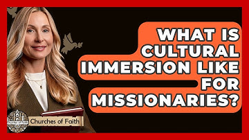 What Is Cultural Immersion Like For Missionaries? - Churches Of Faith