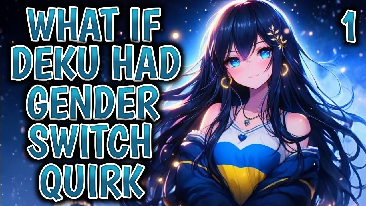 What If Deku Had Gender Switch Quirk ? Part 1