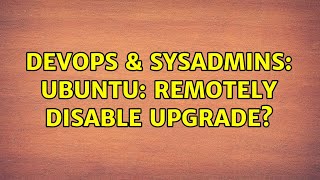 Famous DevOps & SysAdmins: Ubuntu: remotely disable upgrade? (2 Solutions!!) Profile