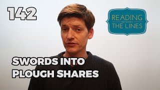 Reading Between the Lines 142 - Swords into Plough Shares