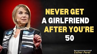 5 REASONS TO NEVER HAVE A GIRLFRIEND AFTER 50 [ESTHER PEREL]