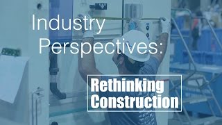 Industry Perspectives: Rethinking Construction