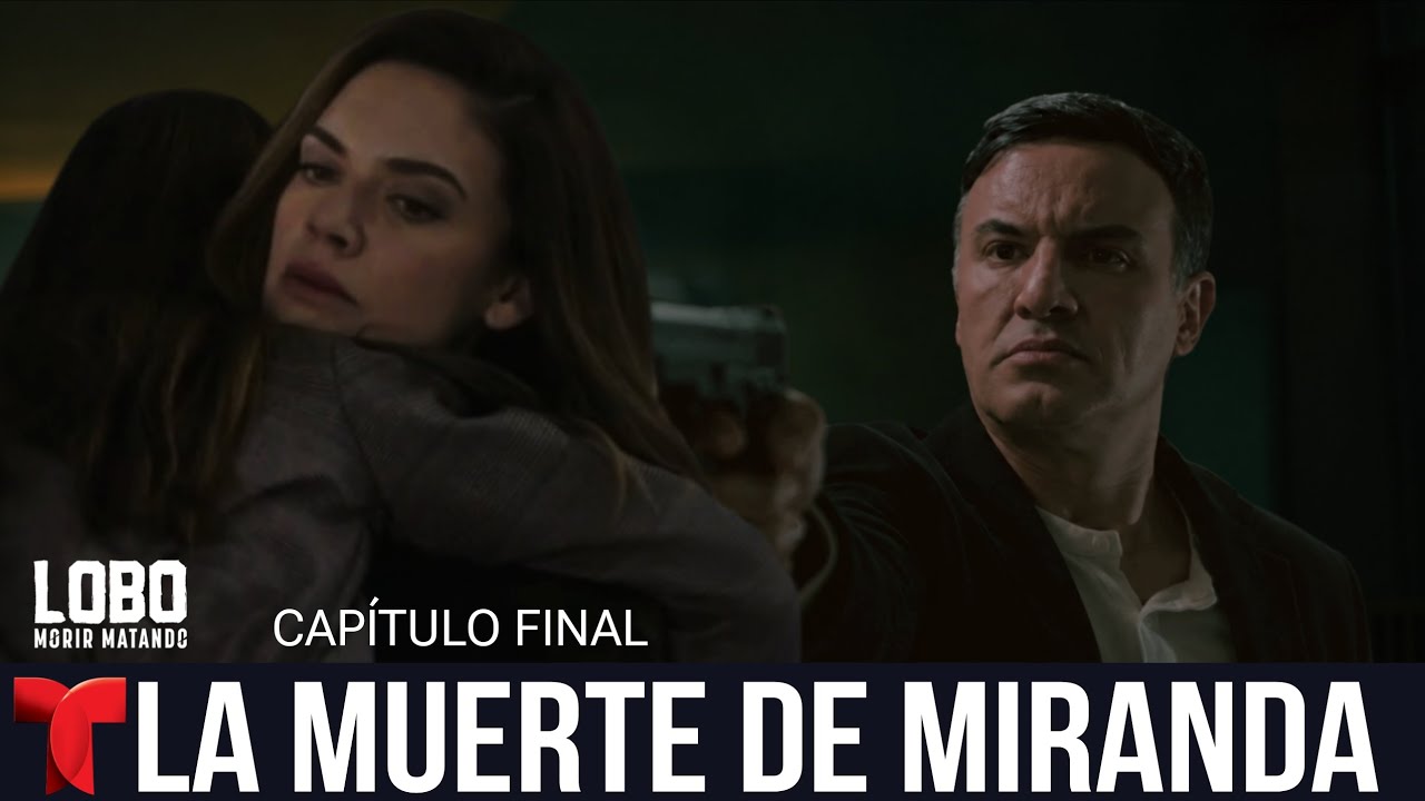 Lobo Morir Matando: la muerte de Miranda sacude el final