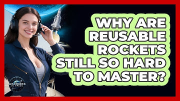 Why Are Reusable Rockets Still So Hard To Master? - Warriors In Space