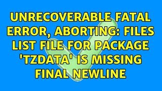 Unrecoverable Fatal Error, Aborting Files List File For Package Tzdata Is Missing Final Newline