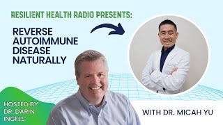Reverse Autoimmune Disease Naturally with Dr. Micah Yu and Naturopathic Doctor, Darin Ingels