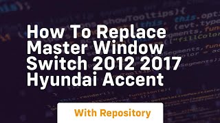 How to replace master window switch 2012 2017 hyundai accent
