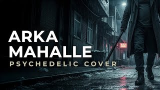 Arka Mahalle - Psychedelic Rock Cover The Soul Of Turkiye