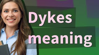 Famous Dykes | meaning of Dykes Profile