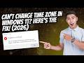 Can't Change Time Zone in Windows 11? Here's the Fix! (2026)