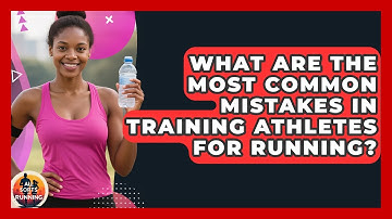 What Are the Most Common Mistakes in Training Athletes for Running? - All Sorts Of Running