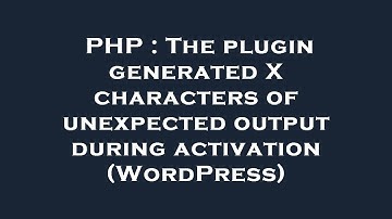 PHP : The plugin generated X characters of unexpected output during activation (WordPress)