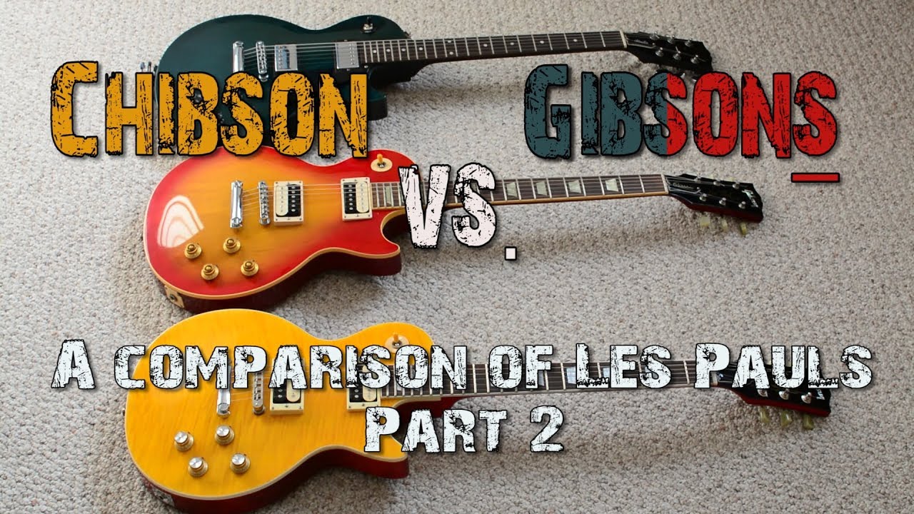 Chibson vs. Gibsons: A Comparison of Les Pauls - Part 2