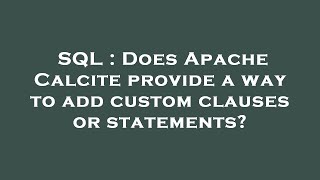 SQL : Does Apache Calcite provide a way to add custom clauses or statements?