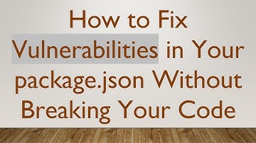How to Fix Vulnerabilities in Your package.json Without Breaking Your Code