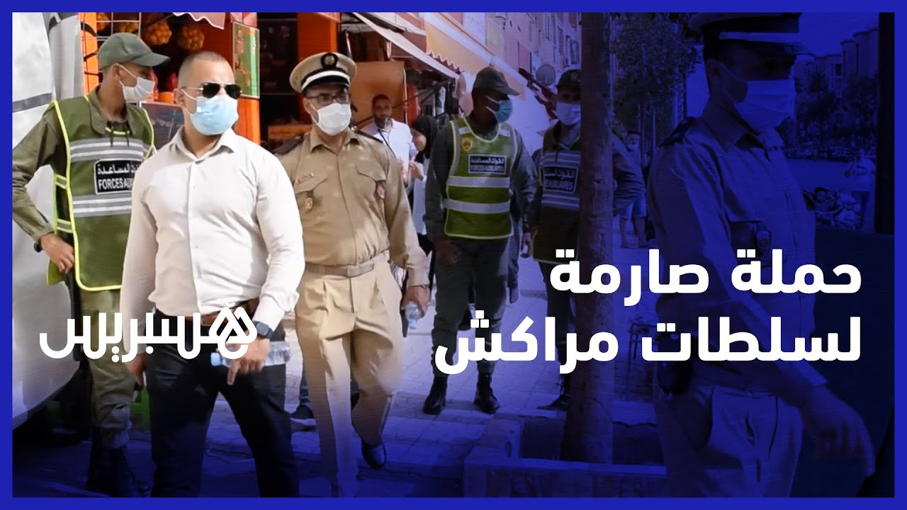 السلطات تشن حملة شرسة ضد مخالفي ارتداء الكمامة ومحتلي الملك العمومي في مراكش