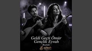 Geldi Geçti Ömür Gençlik Eyvah - Bozlak