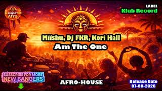 Miishu, Dj FKR, Kori Hall - Am The One (Extended Mix) [AFRO HOUSE] (Aug. 2026)