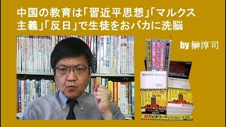 中国の教育は「習近平思想」「マルクス主義」「反日」で生徒をおバカに洗脳 by榊淳司