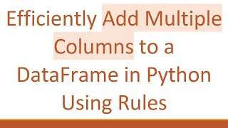 Efficiently Add Multiple Columns to a DataFrame in Python Using Rules