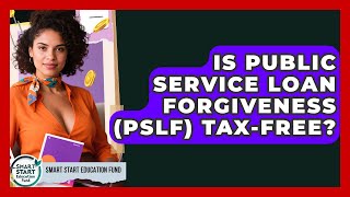 Is Public Service Loan Forgiveness (PSLF) Tax-Free? - Smart Start Education Fund