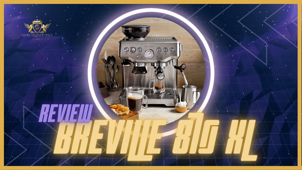Review Máy pha cà phê Breville 870XL★Cao cấp Chất lượng tốtChính