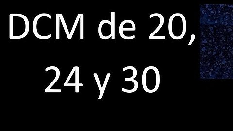 DCM de 20 , 24 y 30 . Divisor comun mayor . DCM(20 , 24 , 30) , procedimiento