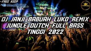 DJ JANJI BABUAH LUKO REMIX JUNGLE DUTCH FULL BASS TINGGI 2022