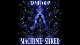 Tameloop - Machine Shred VIP