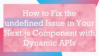 How to Fix the undefined Issue in Your Next.js Component with Dynamic APIs Wealth