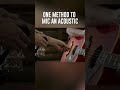 40 secs: Mic an acoustic