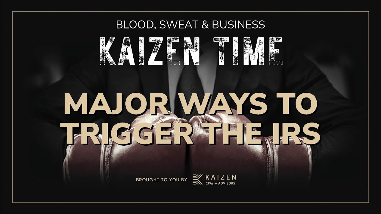 The Major Triggers that Notify the IRS | Kaizen Time: Blood, Sweat & Business Podcast