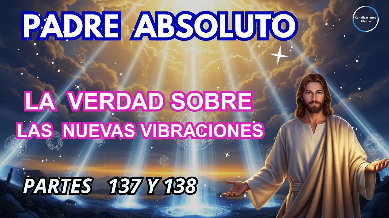 Padre Absoluto: La Verdad Sobre Las Nuevas Vibraciones En La Tierra