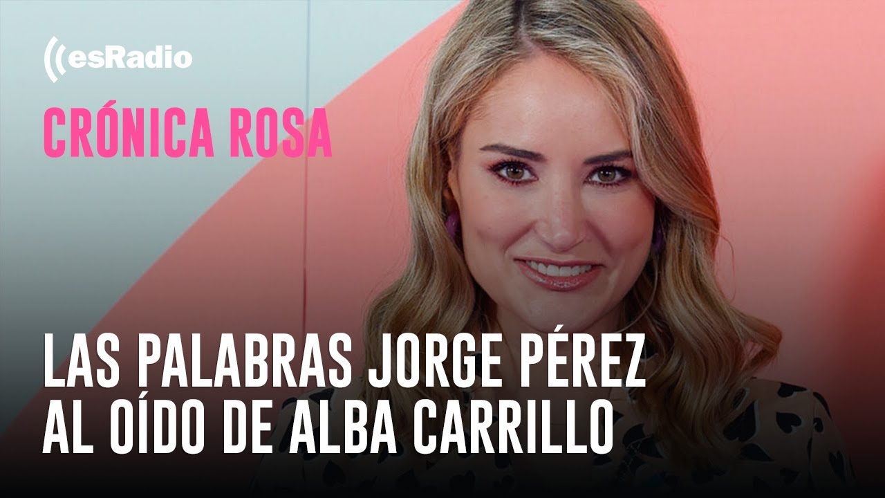 Crónica Rosa: Las palabras Jorge Pérez al oído de Alba Carrillo