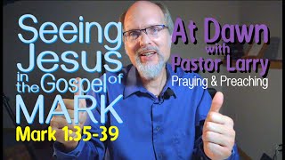 Seeing Jesus in the gospel of MARK 1:35-39: Praying & Preaching