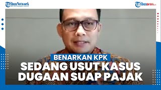 KPK Benarkan sedang Usut Dugaan Suap Pajak, Nama Tersangka Diumumkan setelah Upaya Paksa Penangkapan