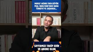 Murat Ağırelden Büyük İngilteredeki Dava Türkiyeye Sıçrarsa...