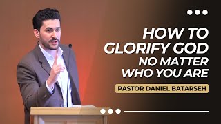 How to Glorify God, No Matter Who You Are | Pastor Daniel Batarseh