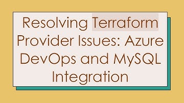 Resolving Terraform Provider Issues: Azure DevOps and MySQL Integration