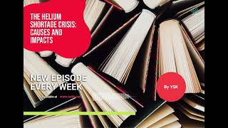 The Helium Shortage: Crisis, Causes and Impacts