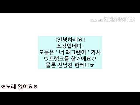 전 남친한테 너 왜그랬는데 가사 프랭크하기 / 편집하는분이 너 왜그랬어라고 썻네욤..ㅜ 내가 좋아하는 노래인뎁