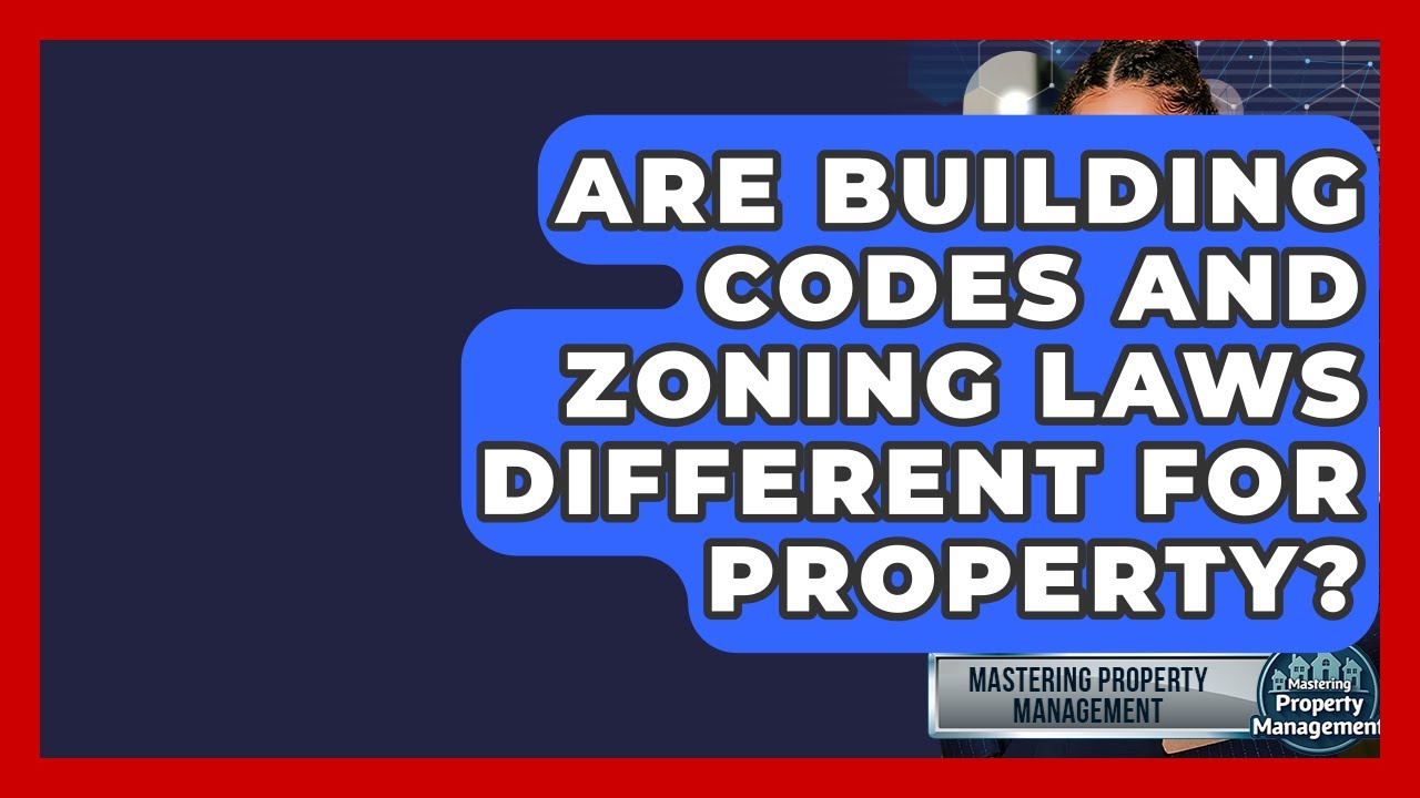 Are Building Codes And Zoning Laws Different For Property? - Mastering Property Management