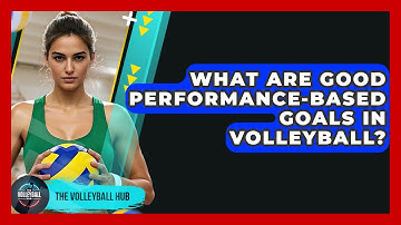 What Are Good Performance-based Goals In Volleyball? - The Volleyball Hub