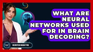 What Are Neural Networks Used For In Brain Decoding? - Neurotech Insight Pro